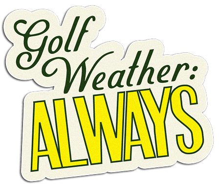 Sticker with the phrase “Golf Weather: ALWAYS” in green and yellow text on a white background.